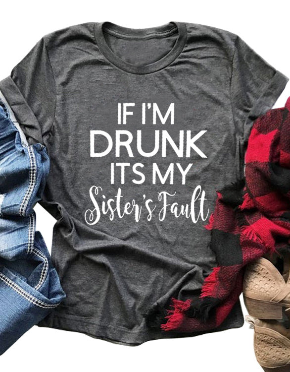 Women's T-Shirt If I'm Drunk Its My Sister's Fault Tee